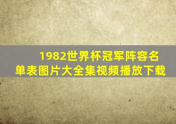 1982世界杯冠军阵容名单表图片大全集视频播放下载