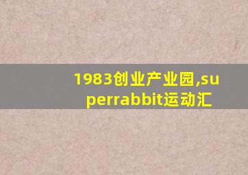 1983创业产业园,superrabbit运动汇