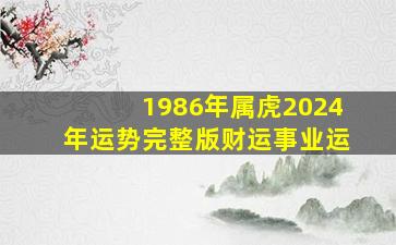 1986年属虎2024年运势完整版财运事业运