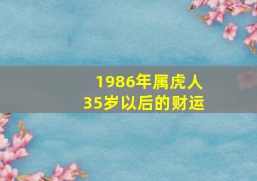 1986年属虎人35岁以后的财运