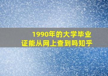 1990年的大学毕业证能从网上查到吗知乎