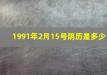 1991年2月15号阴历是多少