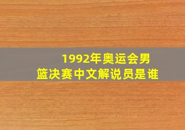 1992年奥运会男篮决赛中文解说员是谁