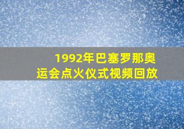 1992年巴塞罗那奥运会点火仪式视频回放