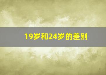 19岁和24岁的差别