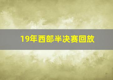 19年西部半决赛回放