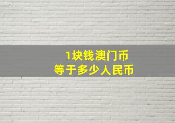 1块钱澳门币等于多少人民币