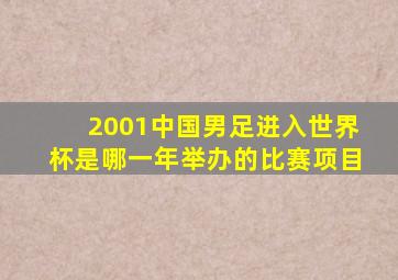 2001中国男足进入世界杯是哪一年举办的比赛项目