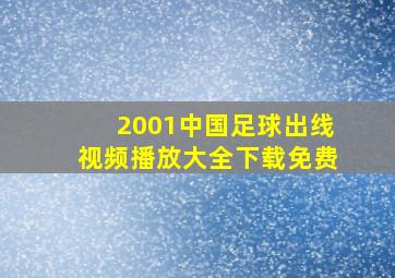 2001中国足球出线视频播放大全下载免费