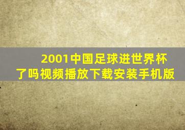 2001中国足球进世界杯了吗视频播放下载安装手机版