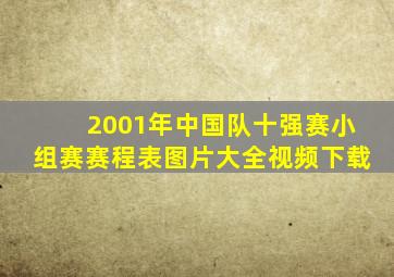 2001年中国队十强赛小组赛赛程表图片大全视频下载