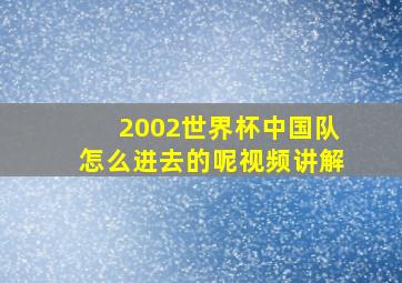 2002世界杯中国队怎么进去的呢视频讲解