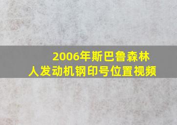 2006年斯巴鲁森林人发动机钢印号位置视频