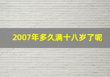 2007年多久满十八岁了呢