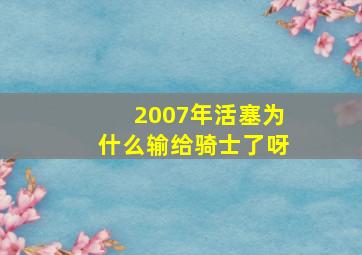 2007年活塞为什么输给骑士了呀