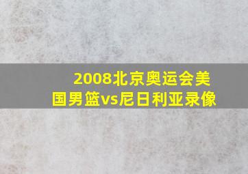 2008北京奥运会美国男篮vs尼日利亚录像