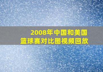 2008年中国和美国篮球赛对比图视频回放