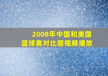 2008年中国和美国篮球赛对比图视频播放