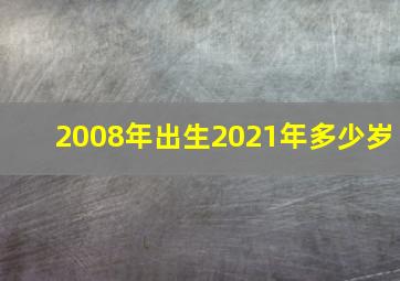 2008年出生2021年多少岁