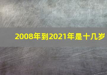 2008年到2021年是十几岁