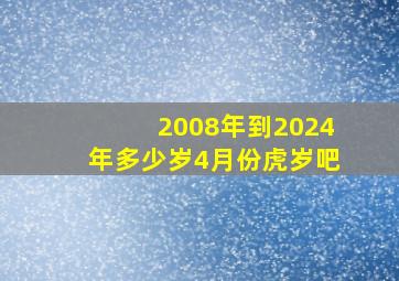 2008年到2024年多少岁4月份虎岁吧