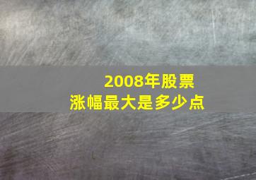 2008年股票涨幅最大是多少点