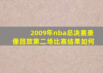 2009年nba总决赛录像回放第二场比赛结果如何