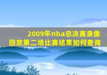 2009年nba总决赛录像回放第二场比赛结果如何查询