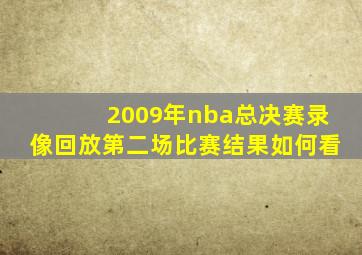 2009年nba总决赛录像回放第二场比赛结果如何看