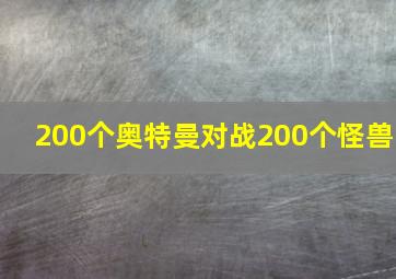 200个奥特曼对战200个怪兽