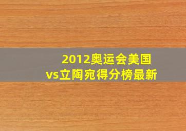 2012奥运会美国vs立陶宛得分榜最新