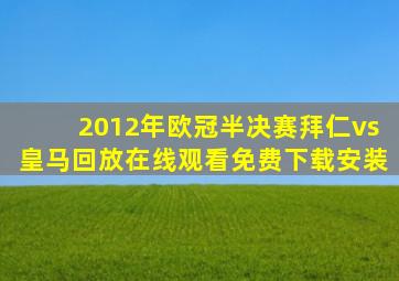 2012年欧冠半决赛拜仁vs皇马回放在线观看免费下载安装