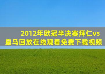 2012年欧冠半决赛拜仁vs皇马回放在线观看免费下载视频