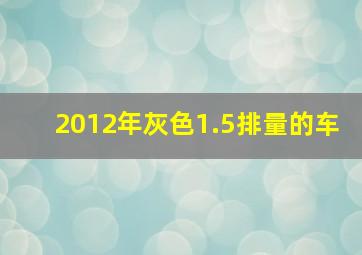 2012年灰色1.5排量的车