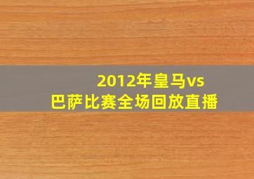 2012年皇马vs巴萨比赛全场回放直播