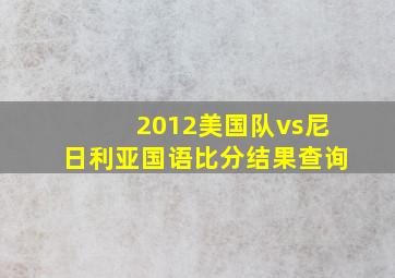 2012美国队vs尼日利亚国语比分结果查询