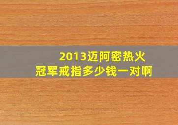 2013迈阿密热火冠军戒指多少钱一对啊