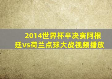 2014世界杯半决赛阿根廷vs荷兰点球大战视频播放