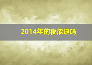 2014年的税能退吗