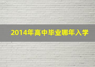 2014年高中毕业哪年入学