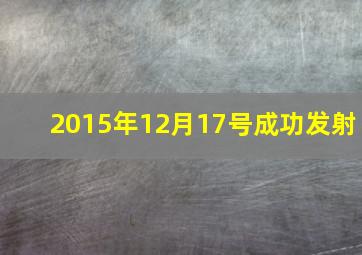 2015年12月17号成功发射