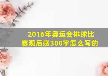 2016年奥运会排球比赛观后感300字怎么写的