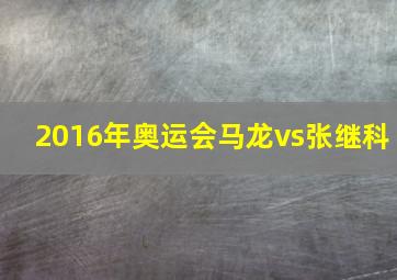 2016年奥运会马龙vs张继科