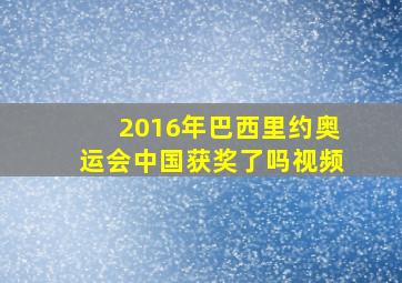 2016年巴西里约奥运会中国获奖了吗视频