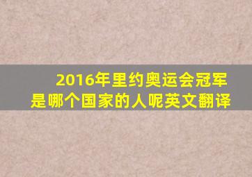 2016年里约奥运会冠军是哪个国家的人呢英文翻译