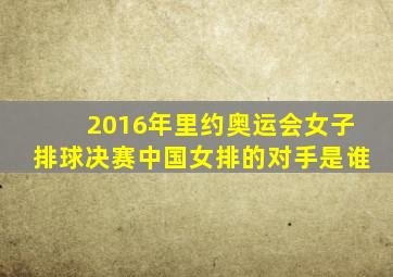 2016年里约奥运会女子排球决赛中国女排的对手是谁