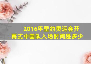 2016年里约奥运会开幕式中国队入场时间是多少