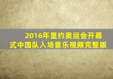 2016年里约奥运会开幕式中国队入场音乐视频完整版