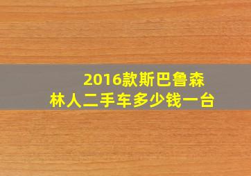 2016款斯巴鲁森林人二手车多少钱一台