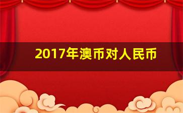 2017年澳币对人民币